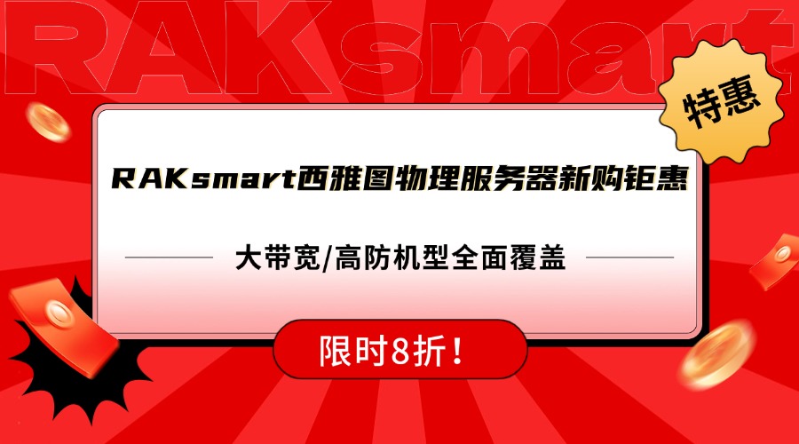 限时8折！RAKsmart西雅图物理服务器新购钜惠，大带宽/高防机型全面覆盖