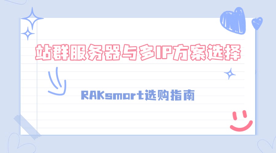 RAKsmart选购指南：站群服务器与多IP方案选择