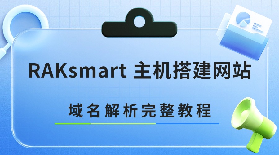 RAKsmart 主机搭建网站：域名解析完整教程