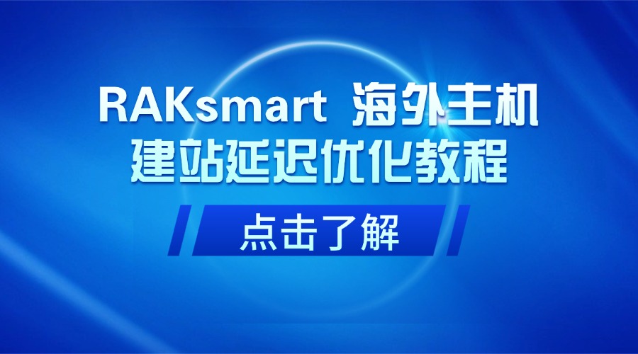 RAKsmart 海外主机建站延迟优化教程