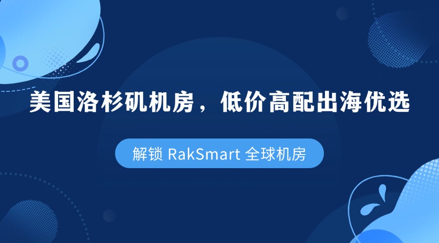 解锁 RakSmart 全球机房｜美国洛杉矶机房，低价高配出海优选