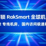 解锁 RakSmart 全球机房|CN2 专线机房,国内访问极速稳定