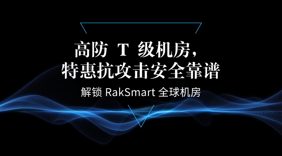 解锁 RakSmart 全球机房｜高防 T 级机房，特惠抗攻击安全靠谱