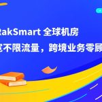 解锁 RakSmart 全球机房｜大带宽不限流量，跨境业务零顾虑