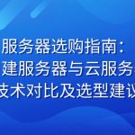 服务器选购指南：自建服务器与云服务器技术对比及选型建议